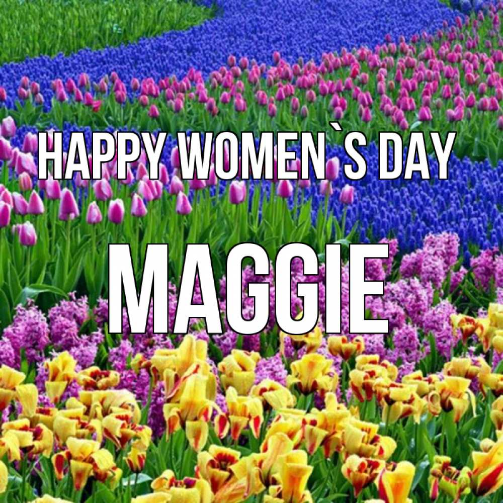 Greetings card с именем, Maggie happy women`s day цветы Greetings with text for free download 